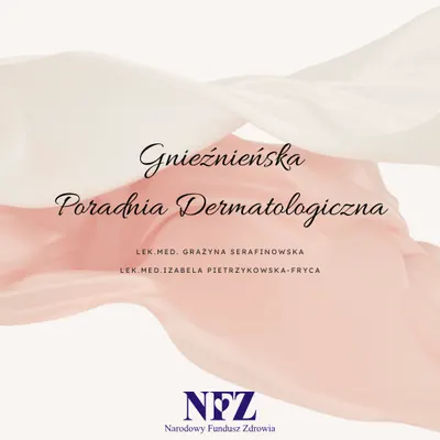 DERMATOLOG-WENEROLOG Gnieźnieńska Poradnia Dermatologiczna lek.med. G.Serafinowska, lek.med. I. Pietrzykowska-Fryca